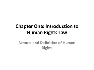 Chapter One: Introduction to
Human Rights Law
Nature and Definition of Human
Rights
 