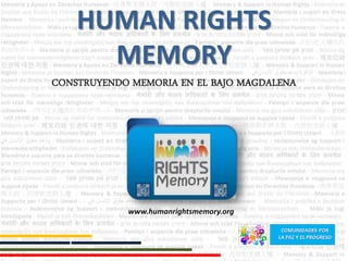 CONSTRUYENDO MEMORIA EN EL BAJO MAGDALENA
1
HUMAN RIGHTS
MEMORY
www.humanrightsmemory.org
 