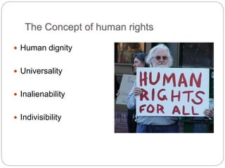 The Concept of human rights
 Human dignity
 Universality
 Inalienability
 Indivisibility
 