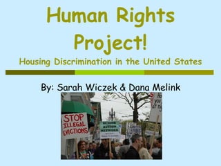 Human Rights Project! Housing Discrimination in the United States By: Sarah Wiczek & Dana Melink 