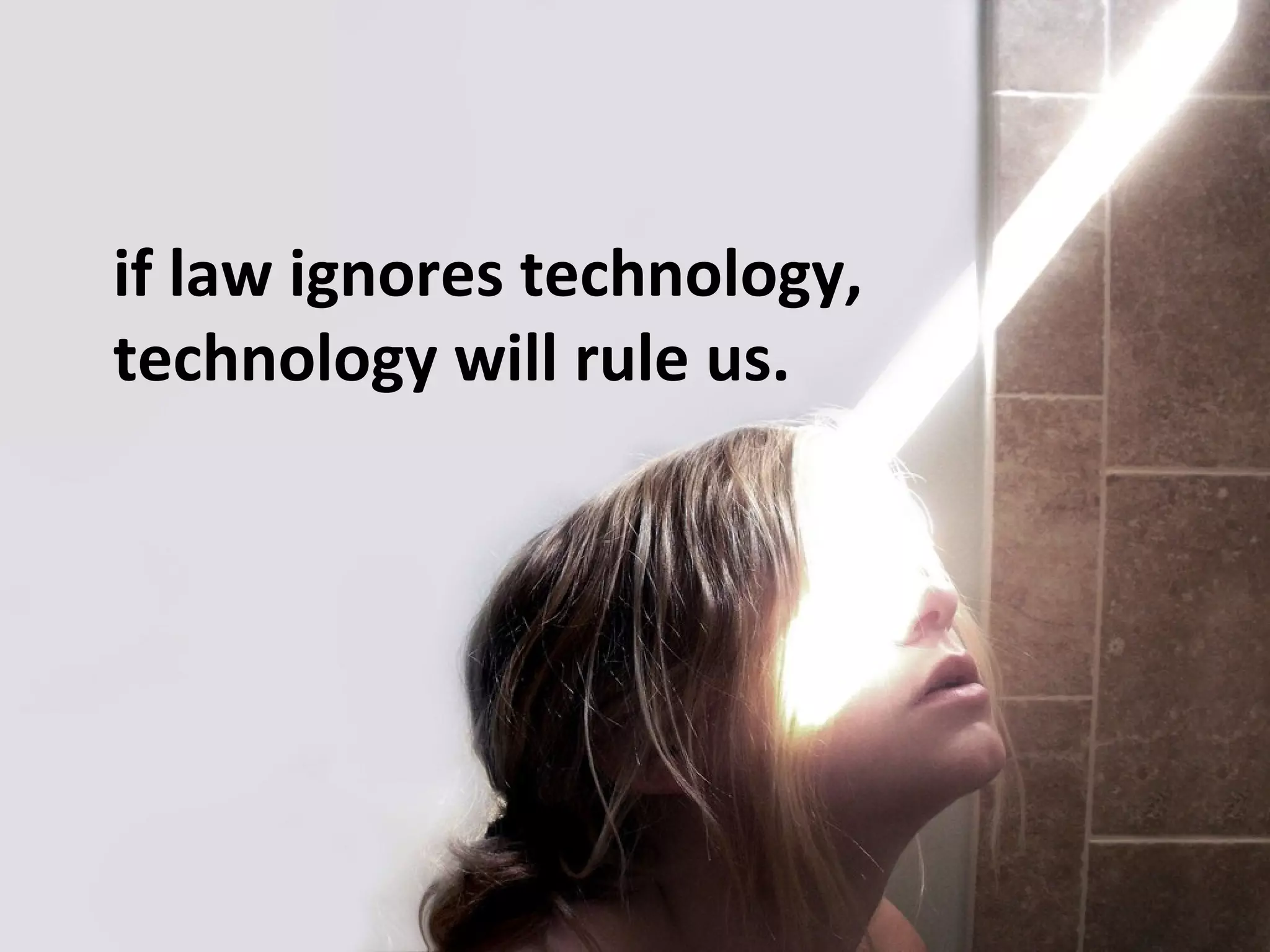 if law ignores technology,
technology will rule us.
 