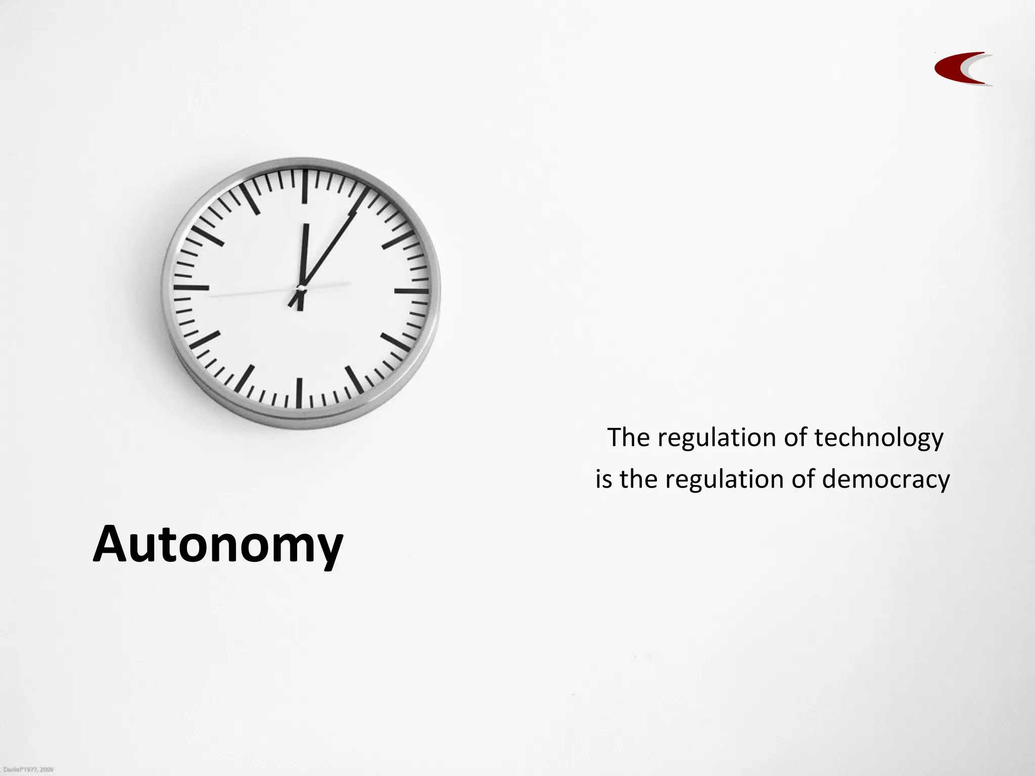 The regulation of technology
           is the regulation of democracy

Autonomy
 