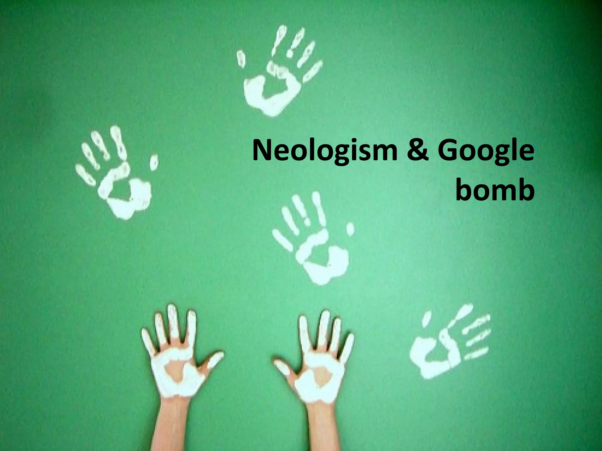 Neologism & Google
             bomb
 