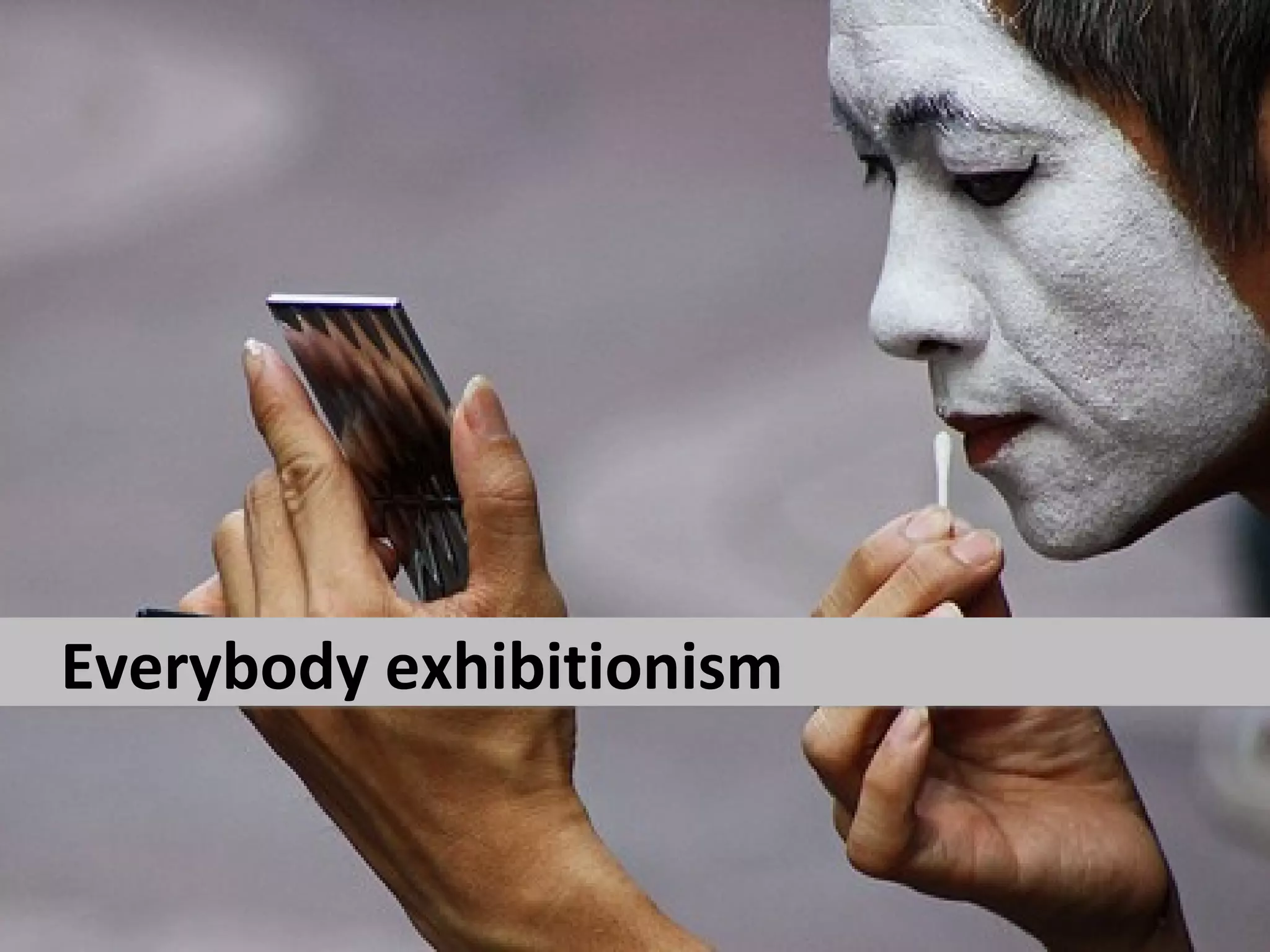 Everybody exhibitionism
 