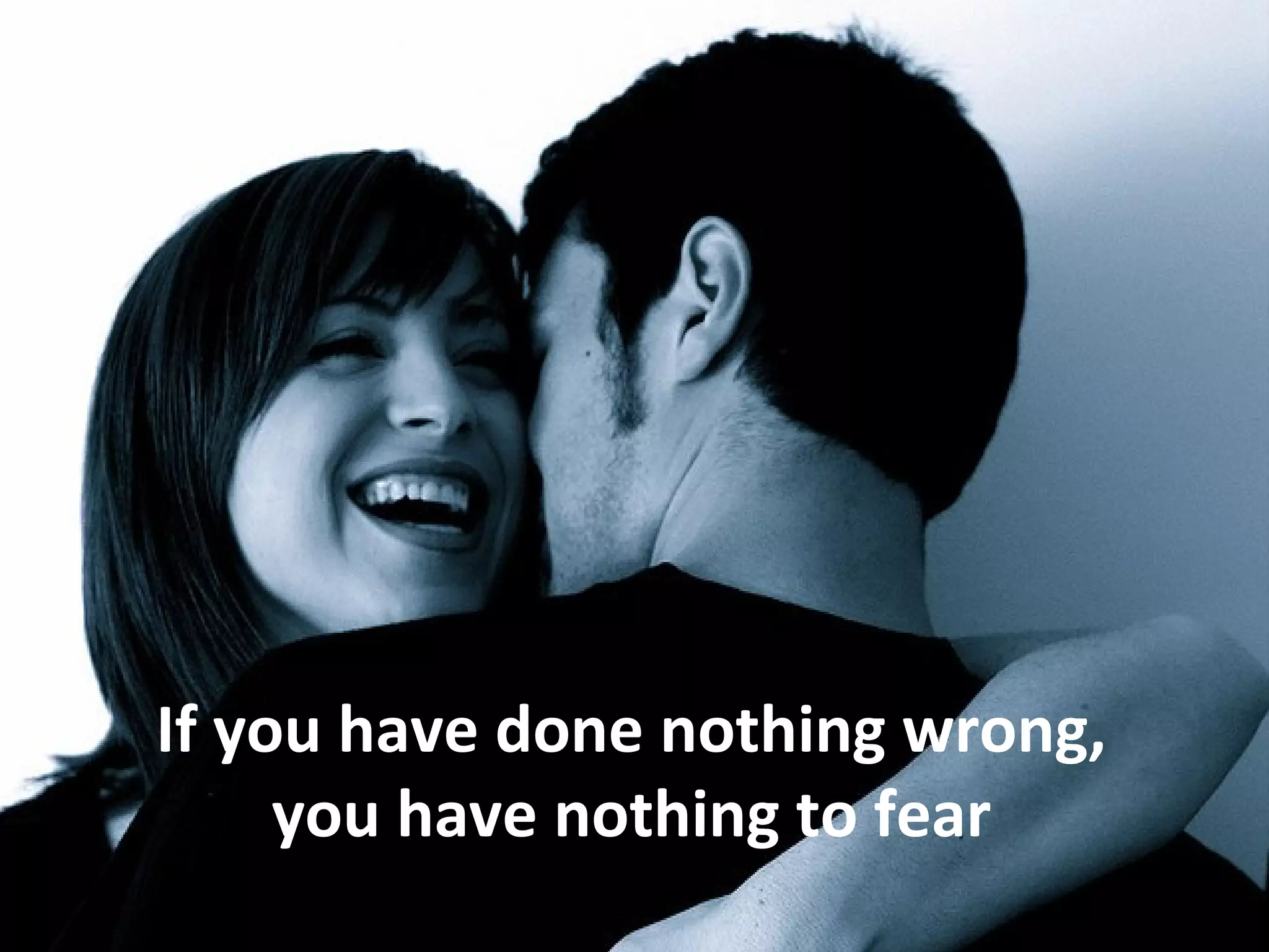 If you have done nothing wrong,
     you have nothing to fear
 
