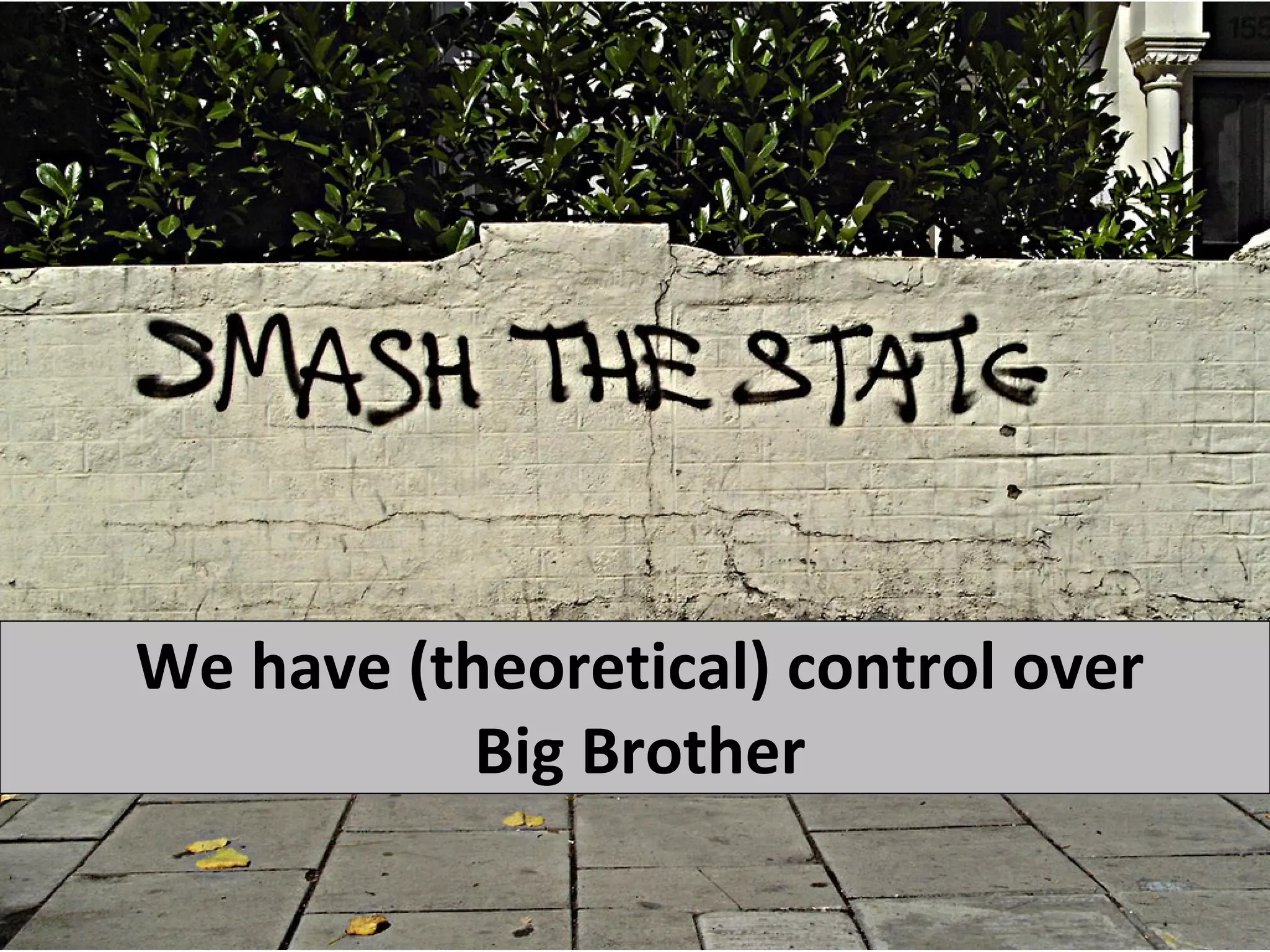 We have (theoretical) control over
           Big Brother
 