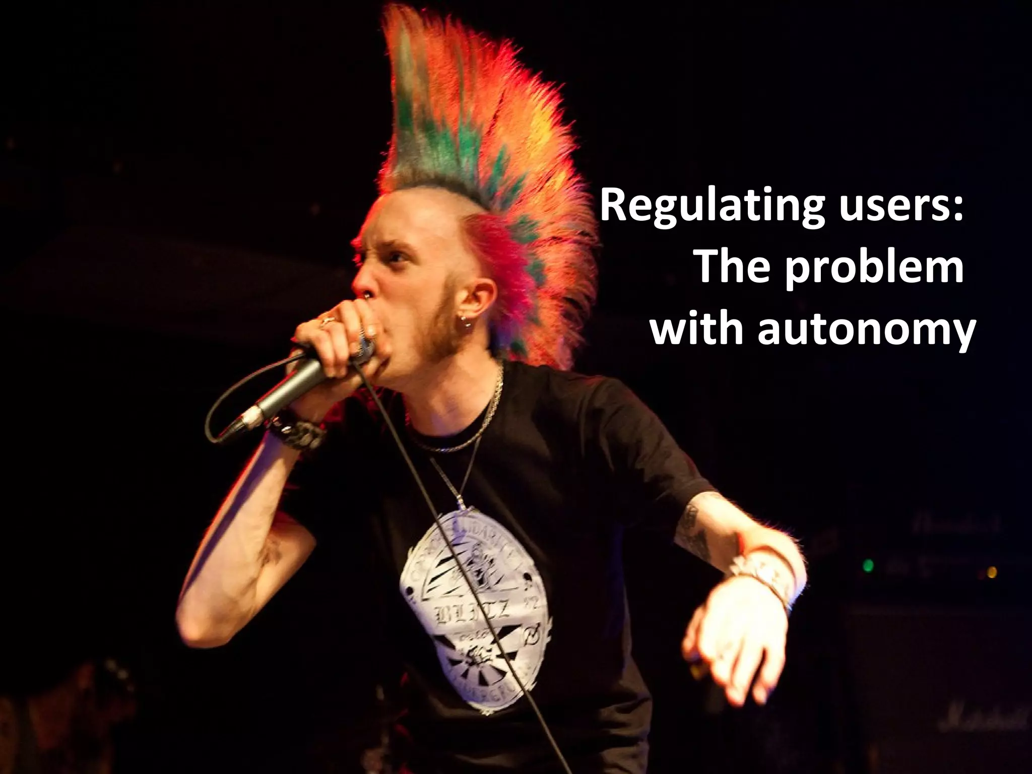 Regulating users:
    The problem
  with autonomy
 
