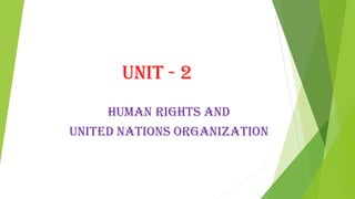 UNIT - 2
Human rights and
united nations organization
 