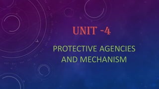 UNIT -4
PROTECTIVE AGENCIES
AND MECHANISM
 