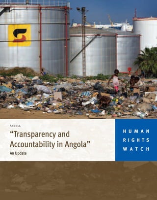 Angola

                            H U M A N
“Transparency and
                            R I G H T S
Accountability in Angola”   W A T C H
An Update
 