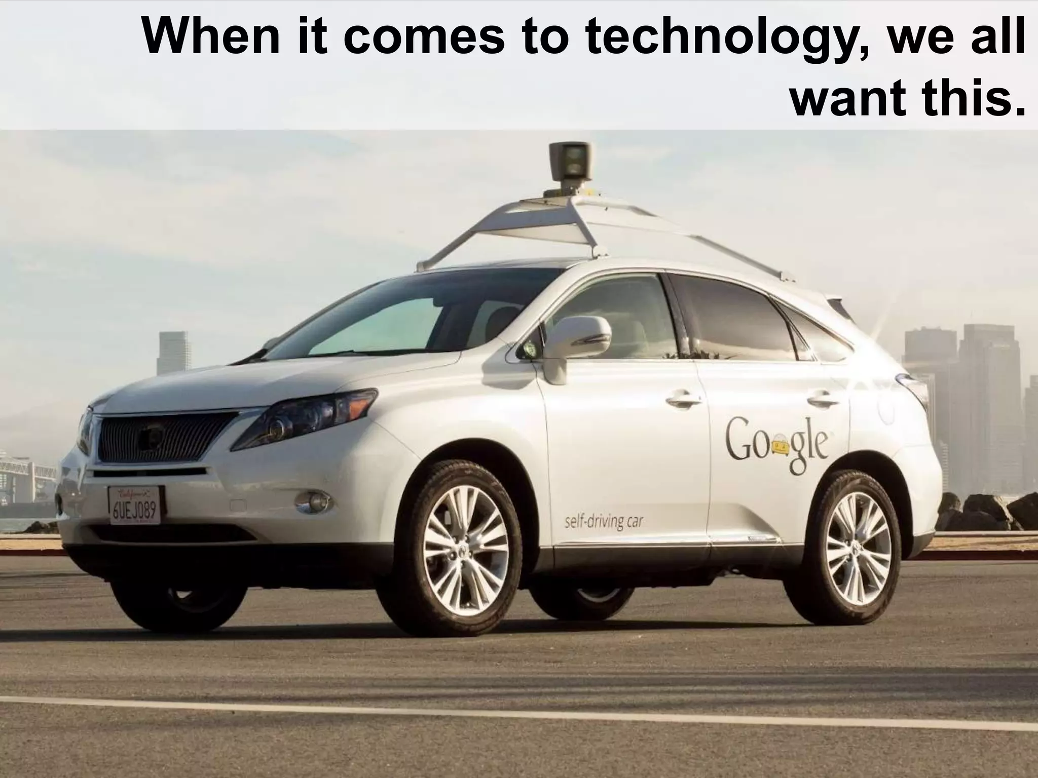 When it comes to technology, we all
want this.