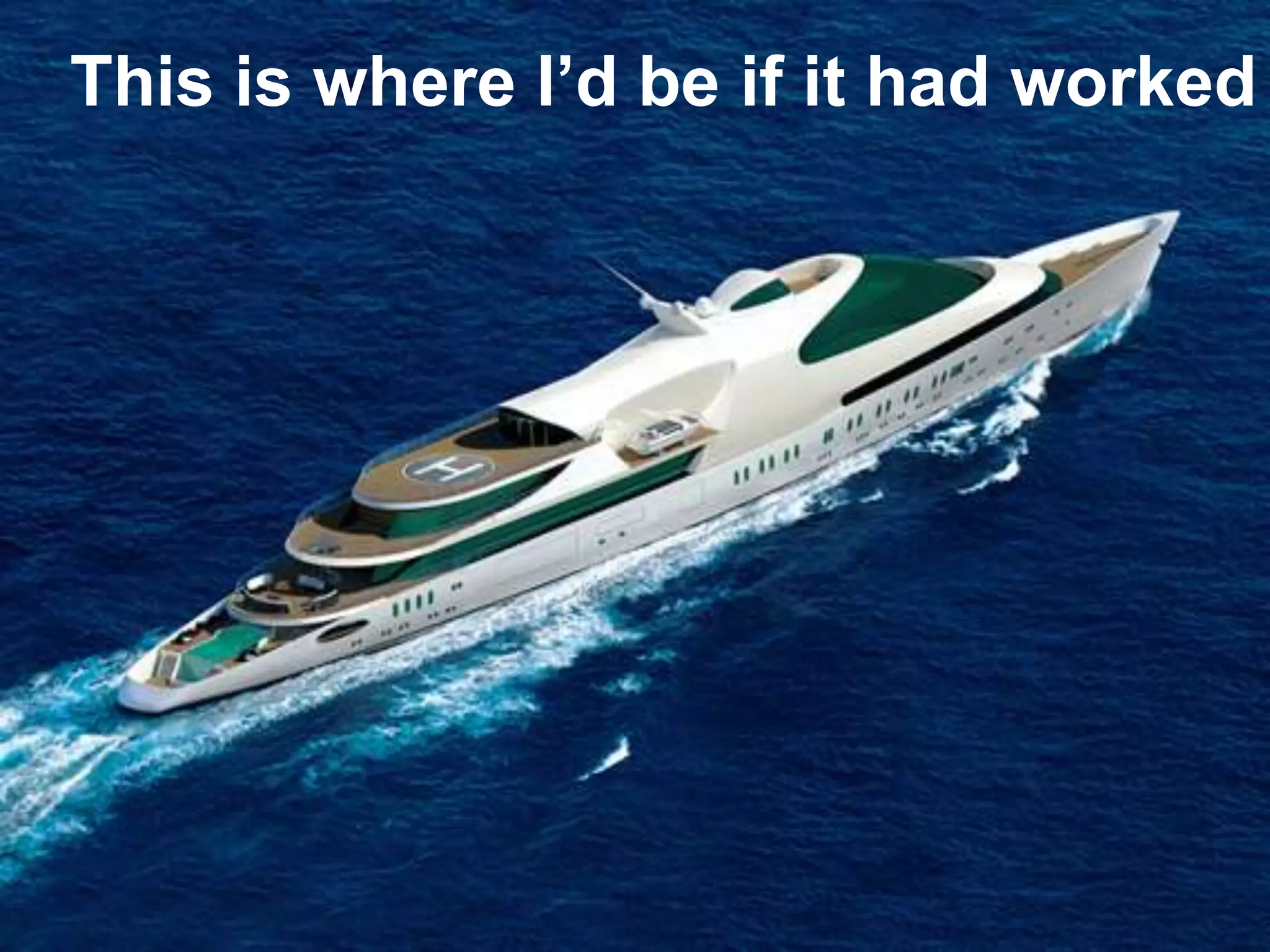 This is where I’d be if it had worked