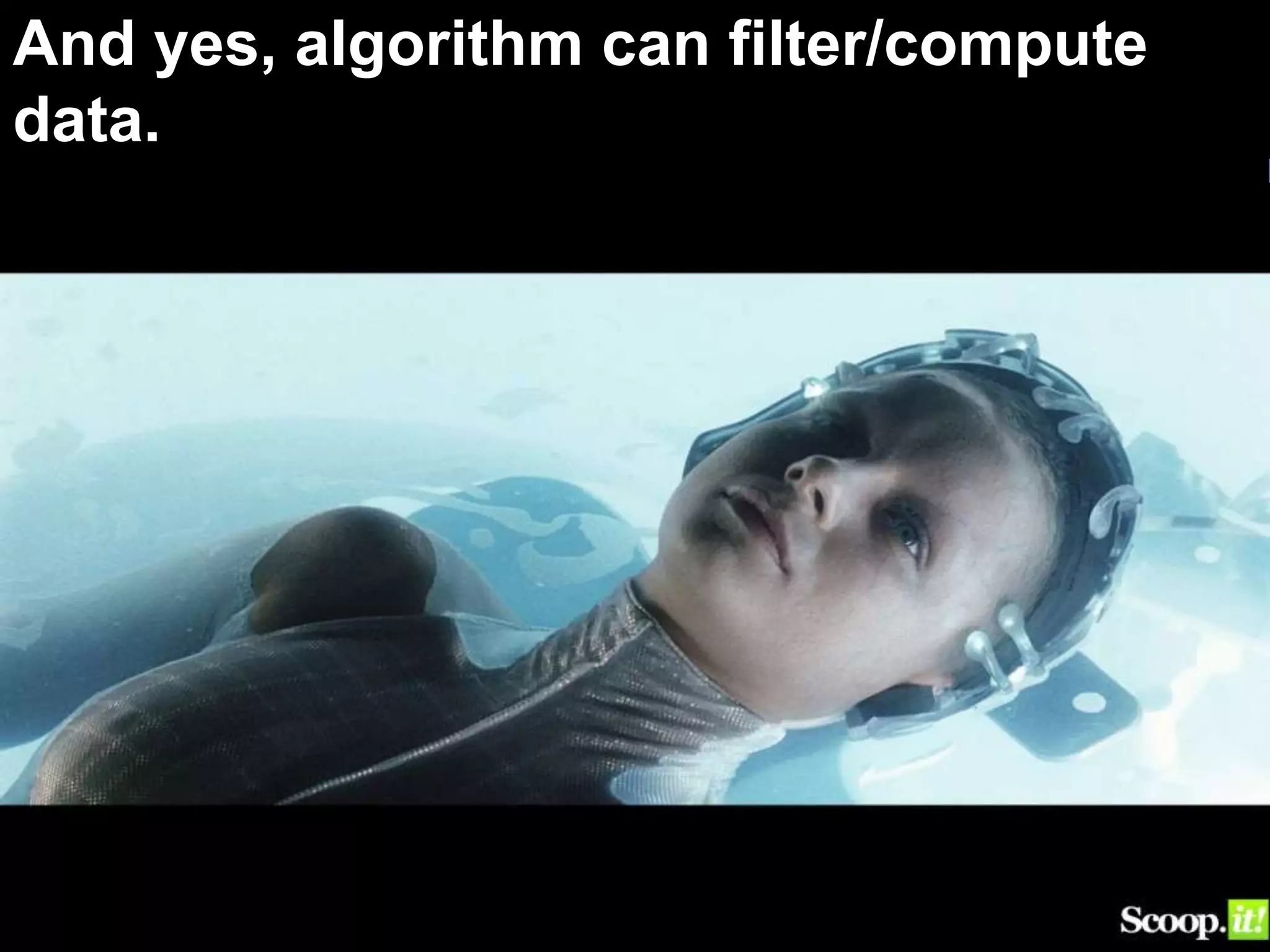 And yes, algorithm can filter/compute
data.