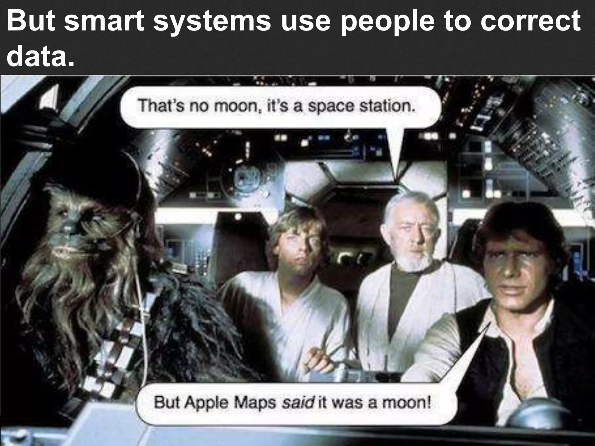 But smart systems use people to correct
data.