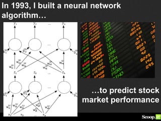 In 1993, I built a neural network
algorithm…
                        …to predict stock
                      market performance
 