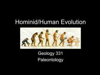 Hominid/Human Evolution
Geology 331
Paleontology
 