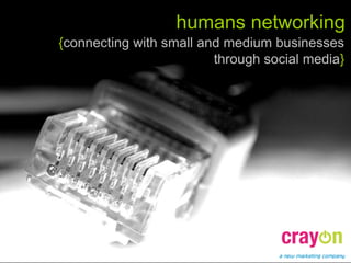 humans networking
{connecting with small and medium businesses
                         through social media}