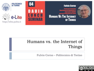 Humans vs. the Internet of
Things
Fulvio Corno – Politecnico di Torino
https://elite.polito.it
 