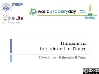 Humans vs.
the Internet of Things
Fulvio Corno – Politecnico di Torino
https://elite.polito.it
 