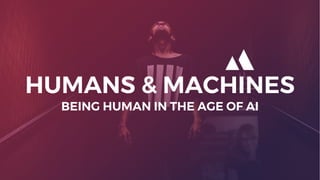 1P a g e
HUMANS & MACHINES
BEING HUMAN IN THE AGE OF AI
 