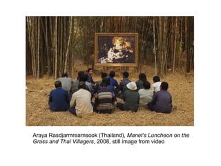 Araya Rasdjarmrearnsook (Thailand), Manet's Luncheon on the
Grass and Thai Villagers, 2008, still image from video
 