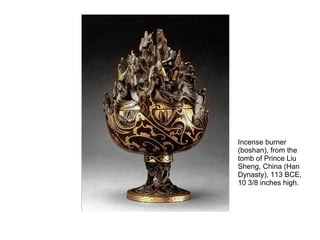Incense burner
(boshan), from the
tomb of Prince Liu
Sheng, China (Han
Dynasty), 113 BCE,
10 3/8 inches high.
 