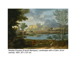 Nicolas Poussin (French Baroque), Landscape with a Calm, oil on
canvas, 1651, 97 x 131 cm
 