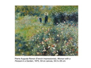 Pierre Auguste Renoir (French Impressionist), Woman with a
Parasol in a Garden, 1875, Oil on canvas, 54.5 x 65 cm
 