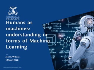 John S Wilkins john@wilkins.id.au
John S. Wilkins
1 March 2020
Adobe Stock
Humans as
machines:
understanding in
terms of Machine
Learning
 