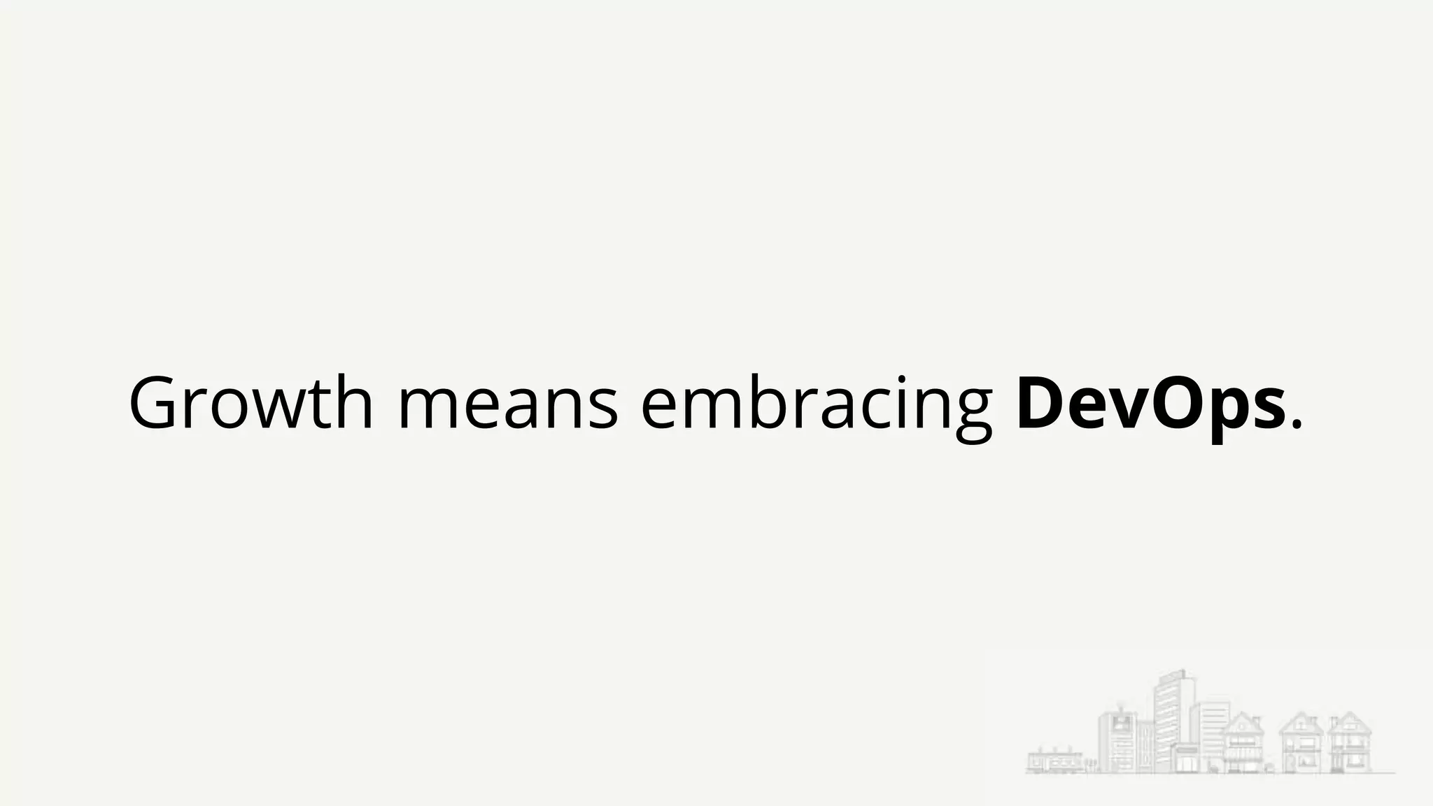 Growth means embracing DevOps.
 