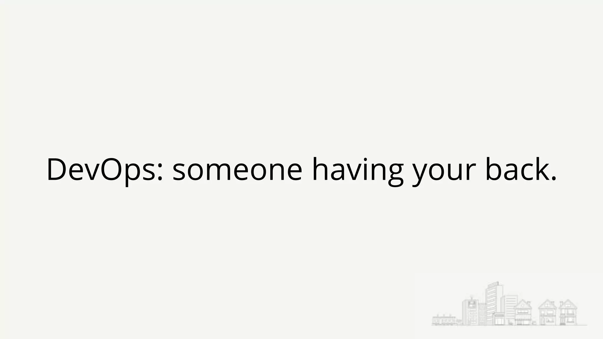 DevOps: someone having your back.
 