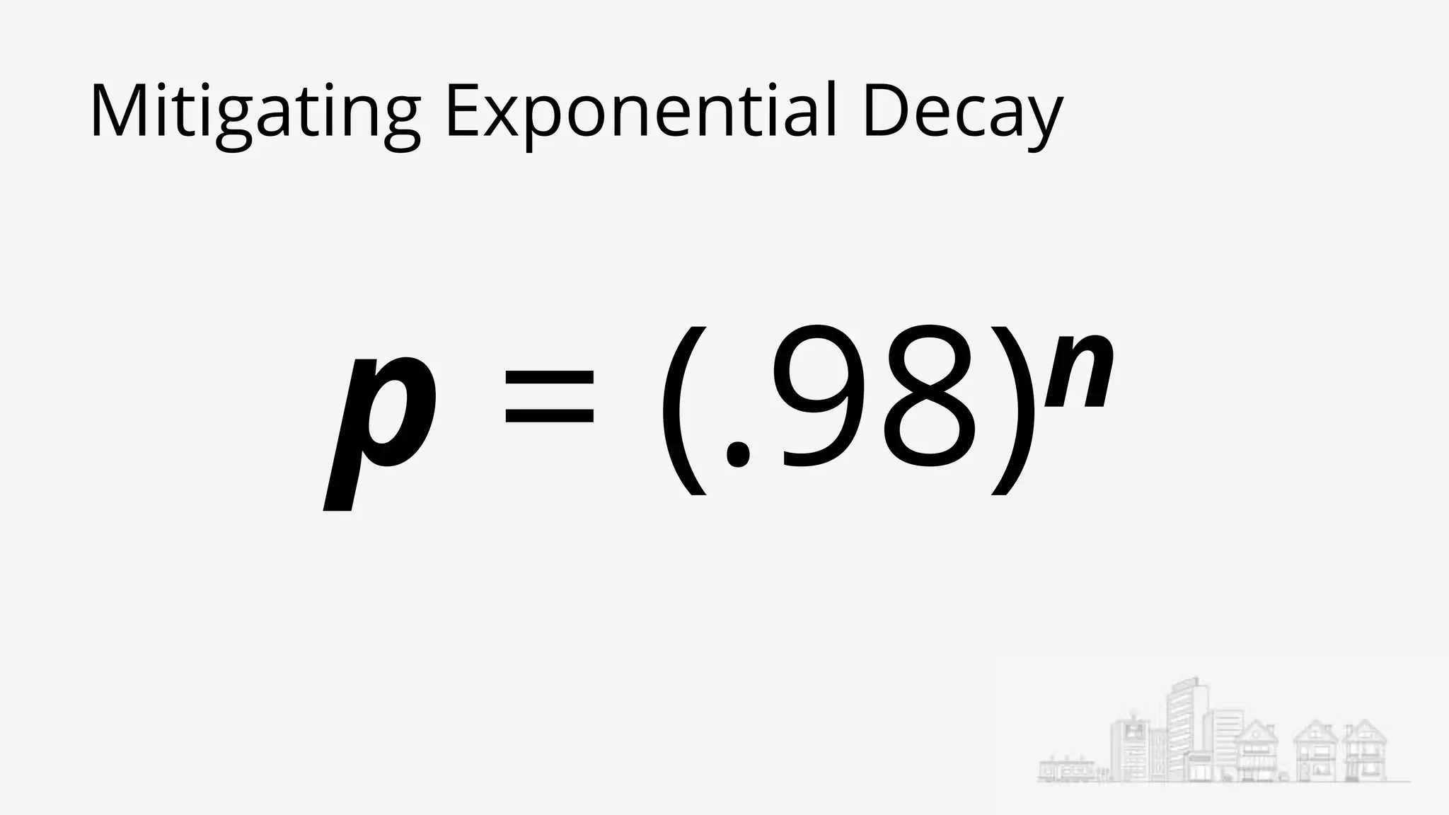 Mitigating Exponential Decay
p = (.98)n
 