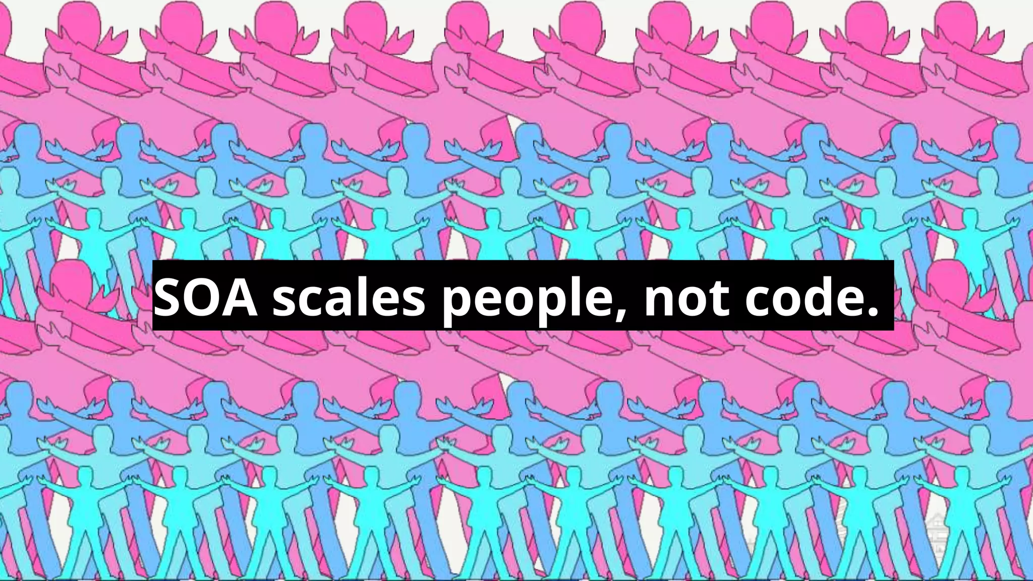 SOA scales people, not code.
 