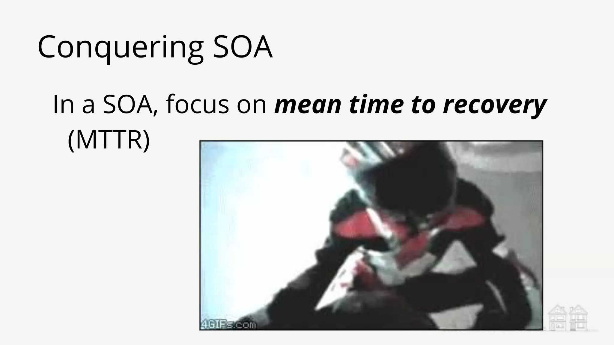 Conquering SOA
In a SOA, focus on mean time to recovery
(MTTR)
 