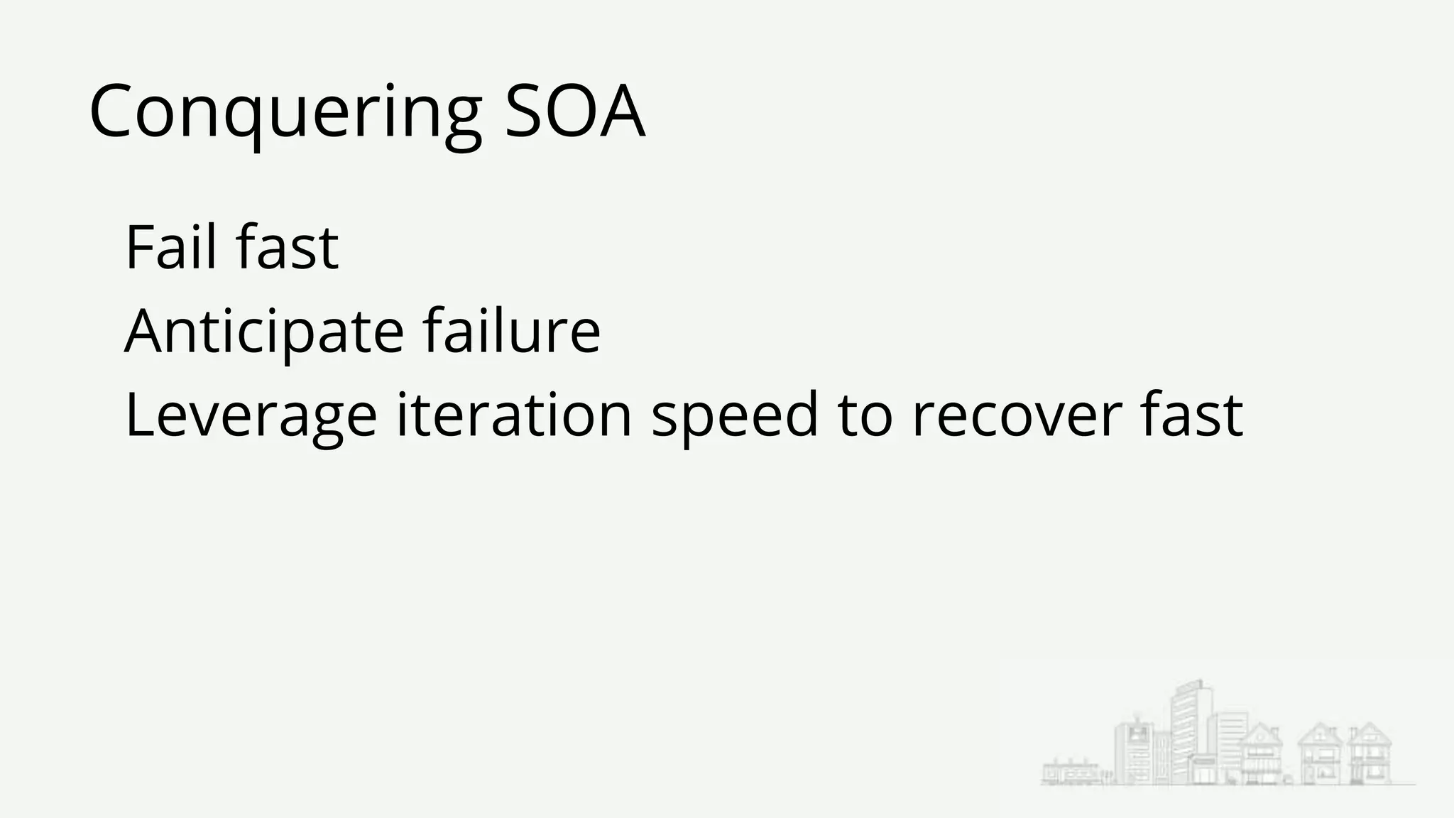 Conquering SOA
Fail fast
Anticipate failure
Leverage iteration speed to recover fast
 