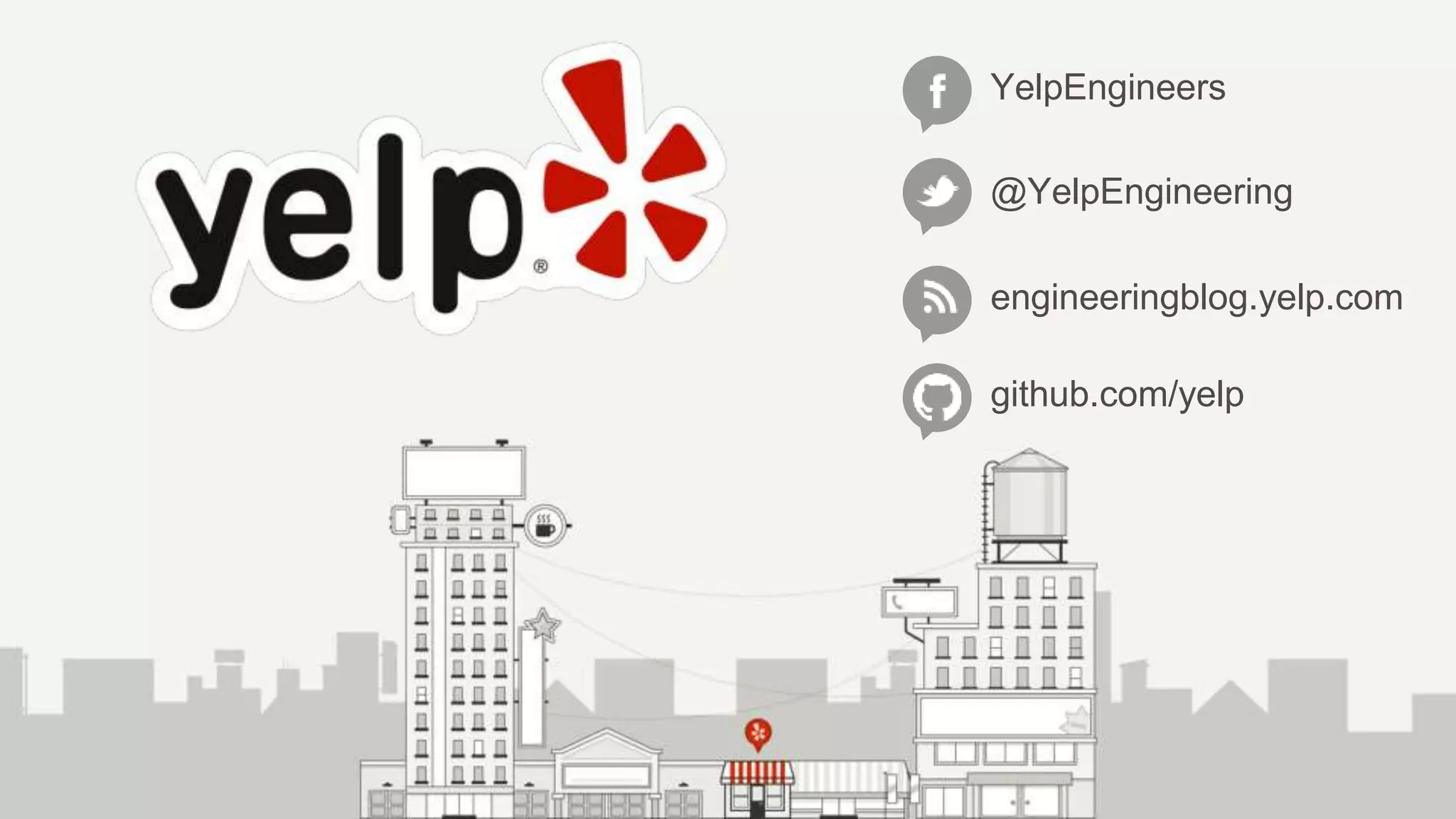 @YelpEngineering
YelpEngineers
engineeringblog.yelp.com
github.com/yelp
 