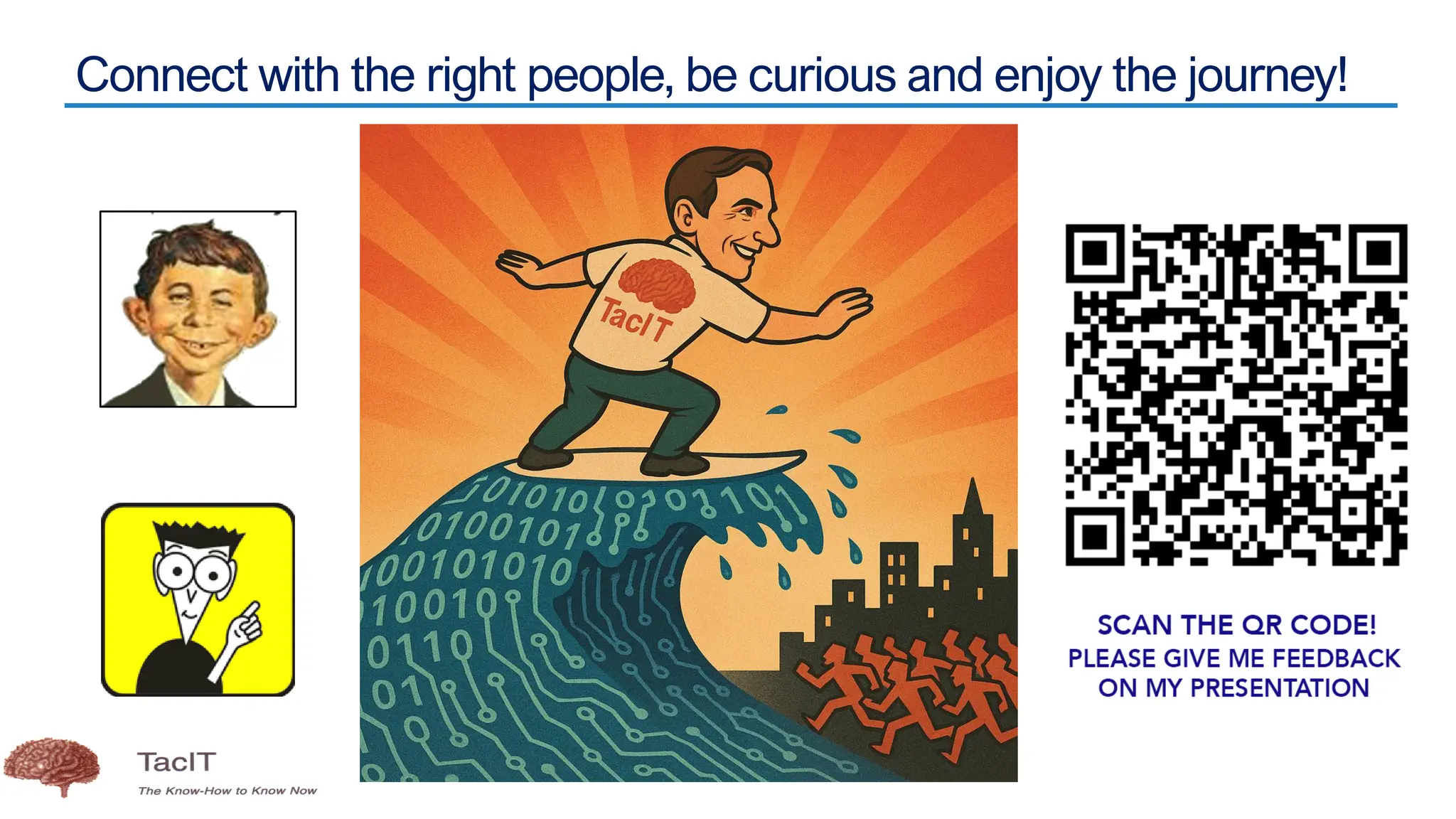 Connect with the right people, be curious and enjoy the journey!
 