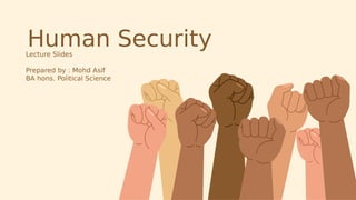 Human Security
Lecture Slides
Prepared by : Mohd Asif
BA hons. Political Science
 