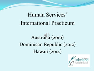 Human Services’
International Practicum
Australia (2010)
Dominican Republic (2012)
Hawaii (2014)

 