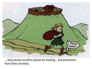 … easy access to other places for trading… and protection
from their enemies.
 