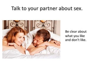 Talk to your partner about sex.
Be clear about
what you like
and don’t like.
 