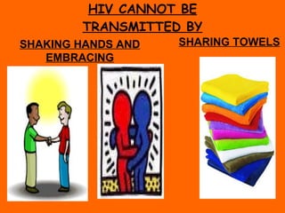 HIV CANNOT BE TRANSMITTED BY SHAKING HANDS AND EMBRACING SHARING TOWELS   