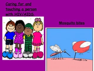 Caring for and touching a person with HIV/AIDS . Mosquito bites 