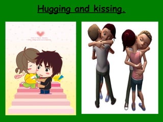 Hugging and kissing. 