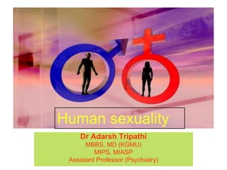 Dr Adarsh Tripathi
MBBS, MD (KGMU)
MIPS, MIASP
Assistant Professor (Psychiatry)
Human sexuality
 