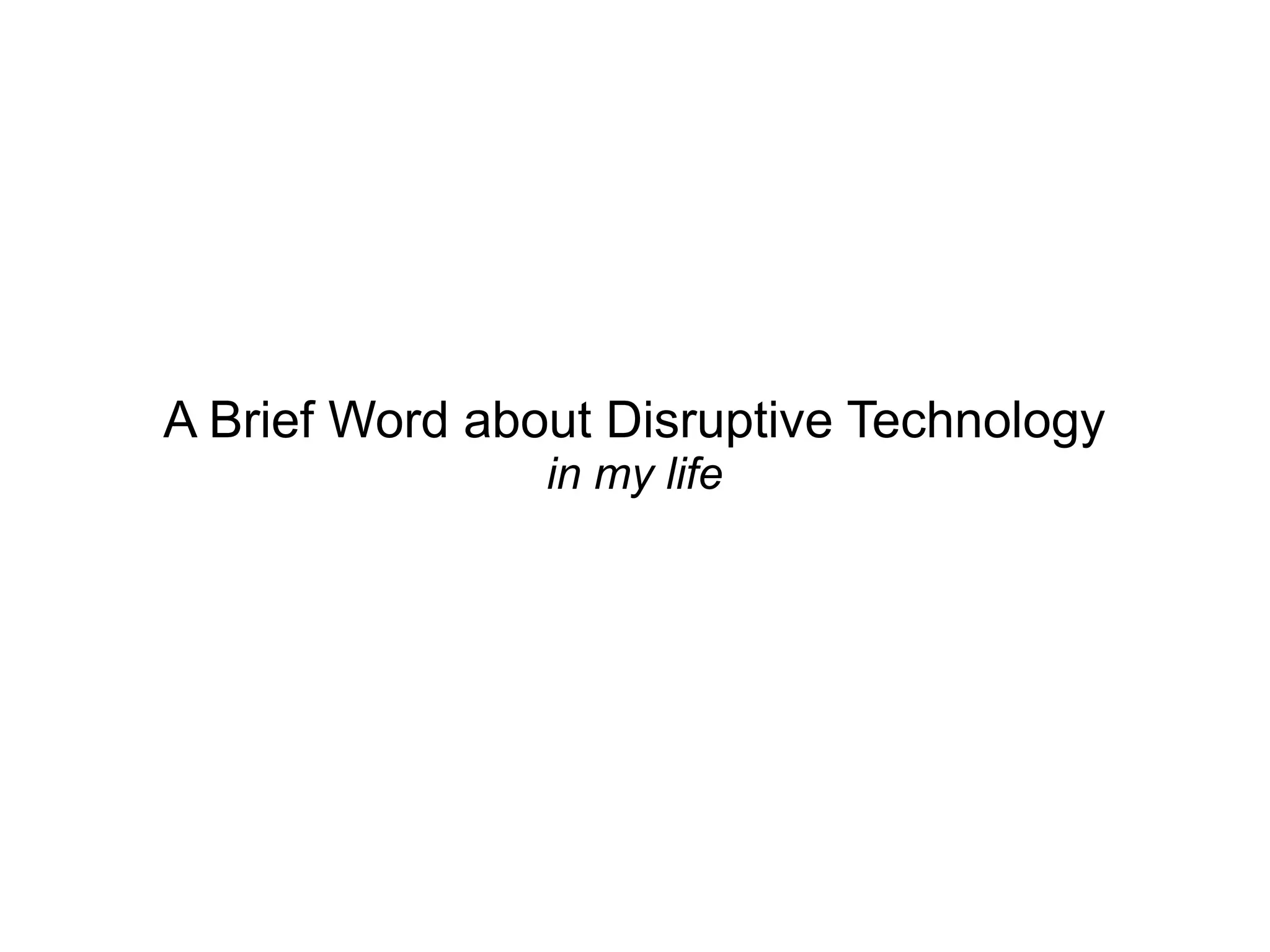 A Brief Word about Disruptive Technology
in my life

 