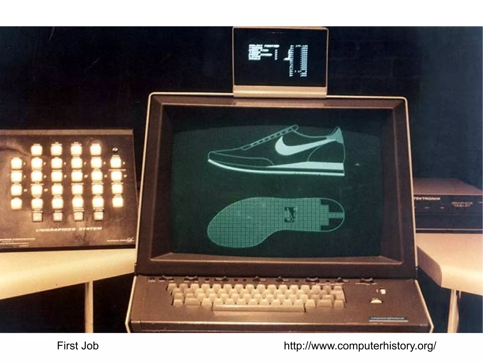 First Job

http://www.computerhistory.org/

 