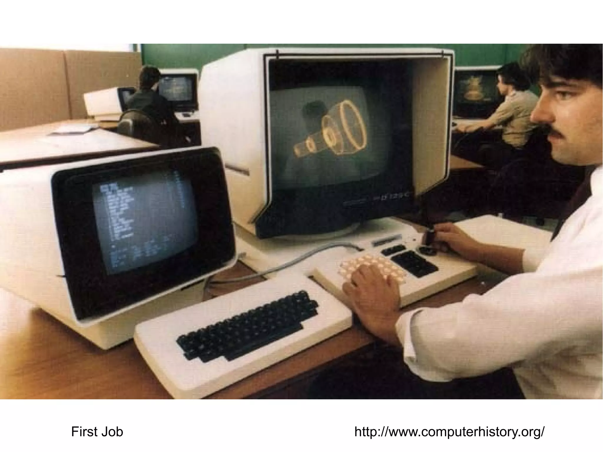 First Job

http://www.computerhistory.org/

 