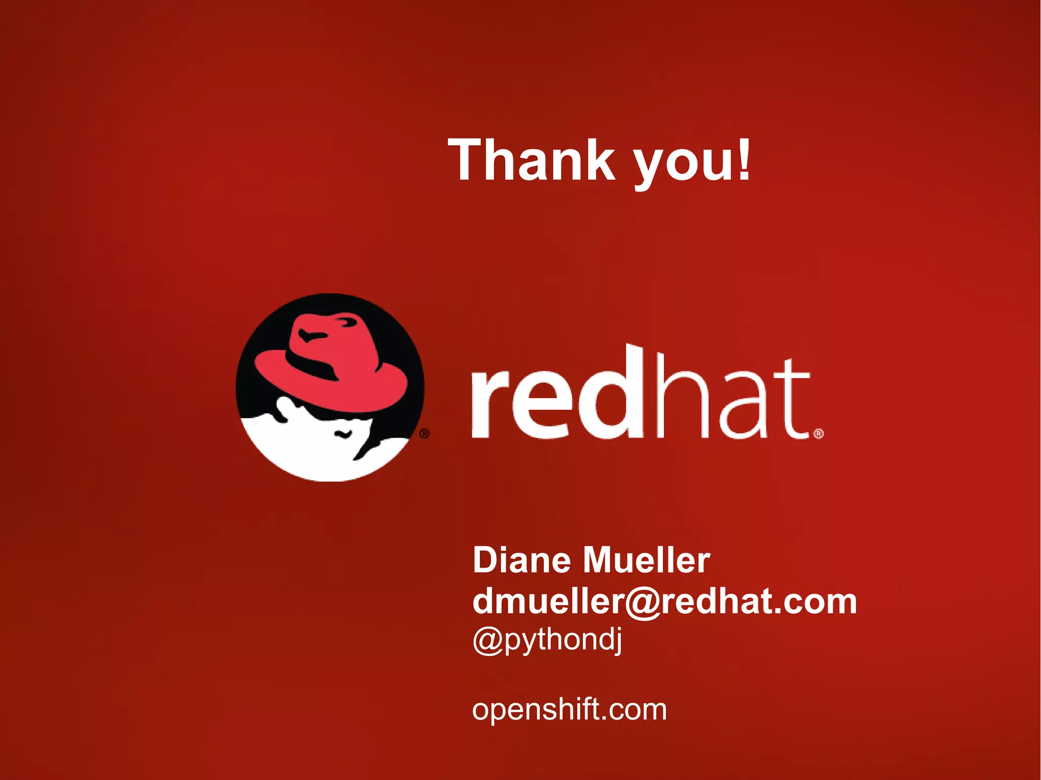 Thank you!

Diane Mueller
dmueller@redhat.com
@pythondj

openshift.com

 