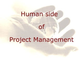 Human side   of  Project Management 
